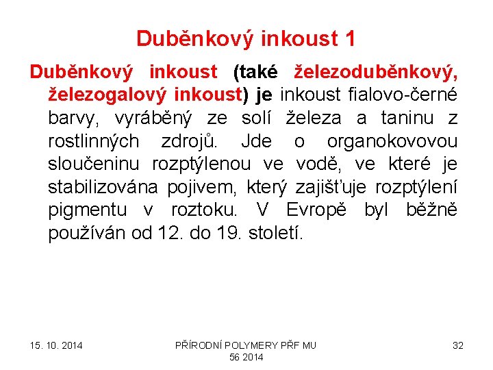 Duběnkový inkoust 1 Duběnkový inkoust (také železoduběnkový, železogalový inkoust) je inkoust fialovo-černé barvy, vyráběný