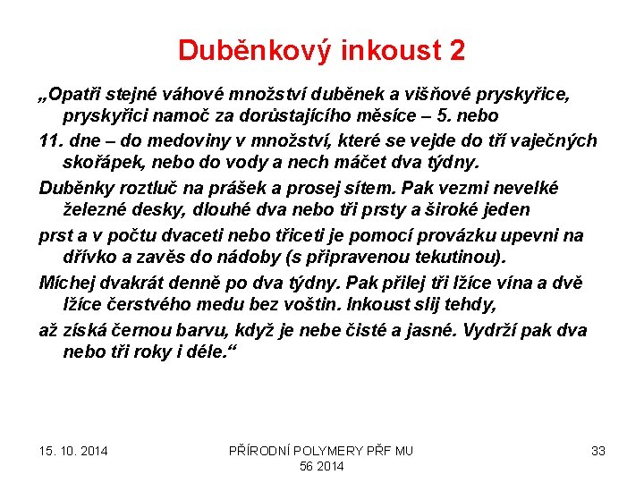 Duběnkový inkoust 2 „Opatři stejné váhové množství duběnek a višňové pryskyřice, pryskyřici namoč za