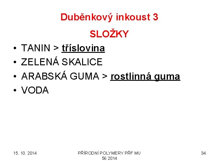 Duběnkový inkoust 3 • • SLOŽKY TANIN > tříslovina ZELENÁ SKALICE ARABSKÁ GUMA >