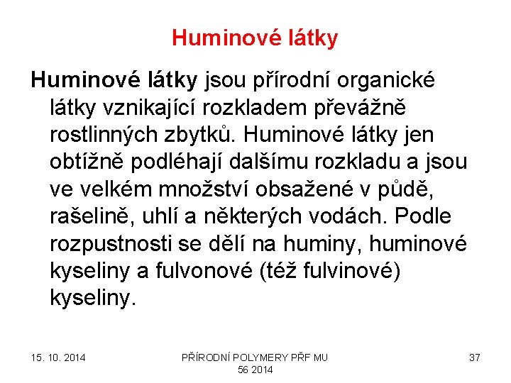Huminové látky jsou přírodní organické látky vznikající rozkladem převážně rostlinných zbytků. Huminové látky jen