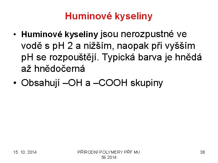 Huminové kyseliny • Huminové kyseliny jsou nerozpustné ve vodě s p. H 2 a