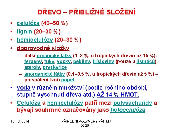 DŘEVO – PŘIBLIŽNÉ SLOŽENÍ • • celulóza (40– 50 %) lignin (20– 30 %)