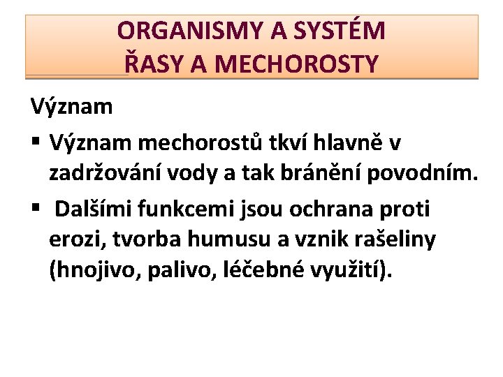 ORGANISMY A SYSTÉM ŘASY A MECHOROSTY Význam § Význam mechorostů tkví hlavně v zadržování