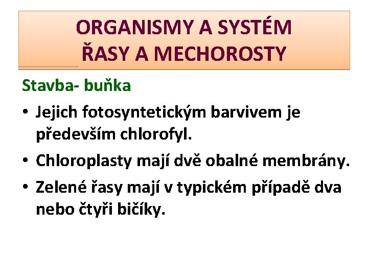 ORGANISMY A SYSTÉM ŘASY A MECHOROSTY Stavba- buňka • Jejich fotosyntetickým barvivem je především