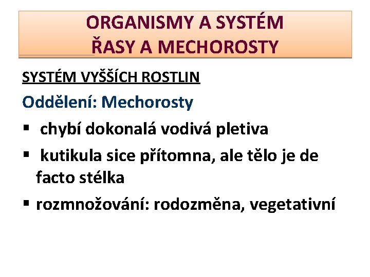 ORGANISMY A SYSTÉM ŘASY A MECHOROSTY SYSTÉM VYŠŠÍCH ROSTLIN Oddělení: Mechorosty § chybí dokonalá