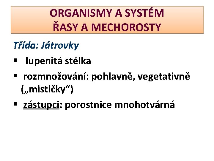 ORGANISMY A SYSTÉM ŘASY A MECHOROSTY Třída: Játrovky § lupenitá stélka § rozmnožování: pohlavně,