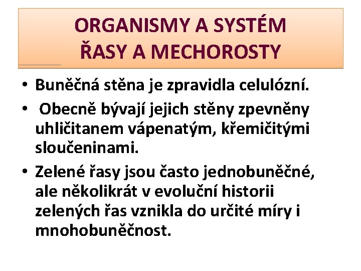 ORGANISMY A SYSTÉM ŘASY A MECHOROSTY • Buněčná stěna je zpravidla celulózní. • Obecně