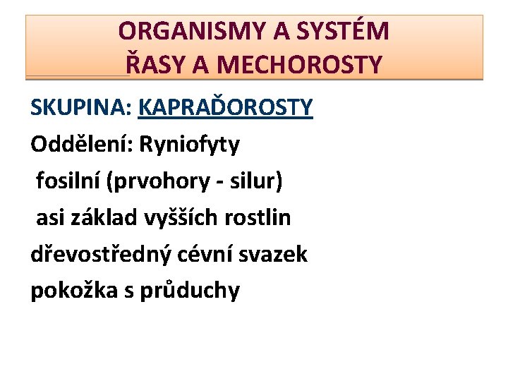 ORGANISMY A SYSTÉM ŘASY A MECHOROSTY SKUPINA: KAPRAĎOROSTY Oddělení: Ryniofyty fosilní (prvohory - silur)