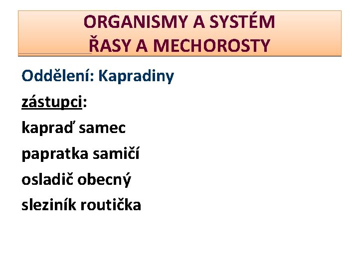 ORGANISMY A SYSTÉM ŘASY A MECHOROSTY Oddělení: Kapradiny zástupci: kapraď samec papratka samičí osladič