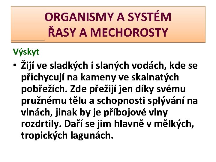 ORGANISMY A SYSTÉM ŘASY A MECHOROSTY Výskyt • Žijí ve sladkých i slaných vodách,