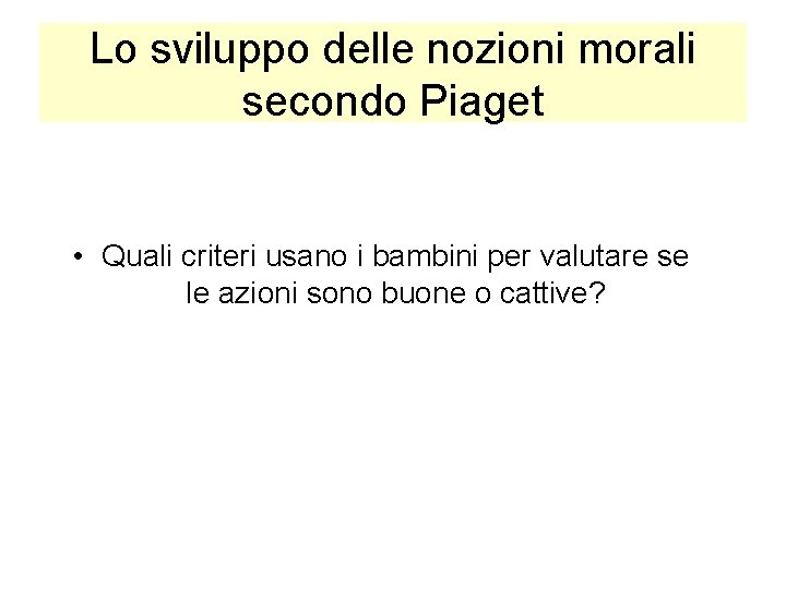 Lo sviluppo delle nozioni morali secondo Piaget • Quali criteri usano i bambini per