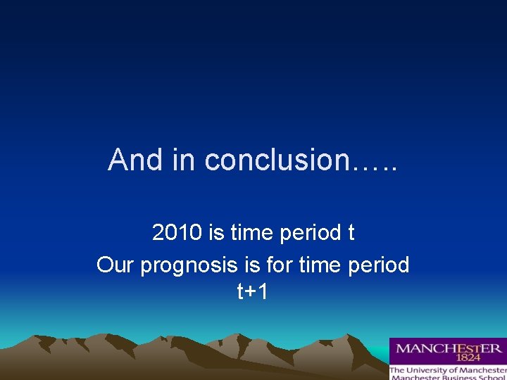 And in conclusion…. . 2010 is time period t Our prognosis is for time