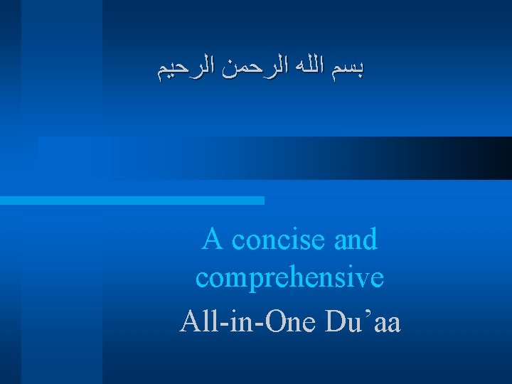  ﺑﺴﻢ ﺍﻟﻠﻪ ﺍﻟﺮﺣﻤﻦ ﺍﻟﺮﺣﻴﻢ A concise and comprehensive All-in-One Du’aa 