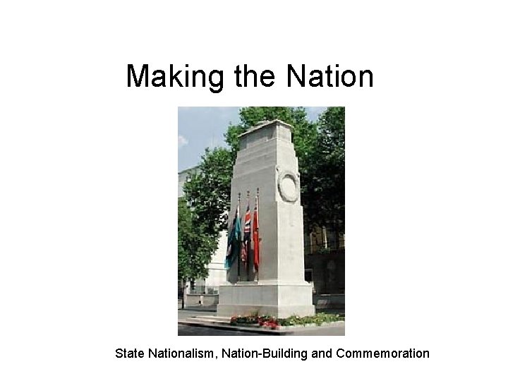 Making the Nation State Nationalism, Nation-Building and Commemoration 