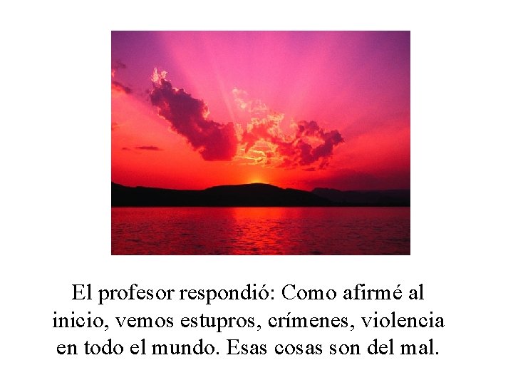 El profesor respondió: Como afirmé al inicio, vemos estupros, crímenes, violencia en todo el