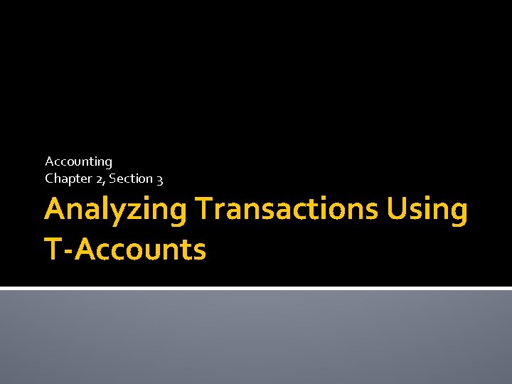 Accounting Chapter 2, Section 3 Analyzing Transactions Using T-Accounts 