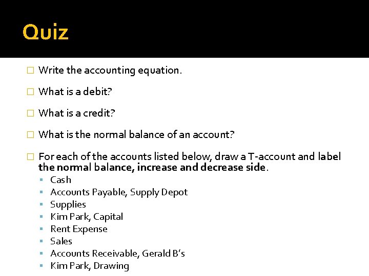 Quiz � Write the accounting equation. � What is a debit? � What is