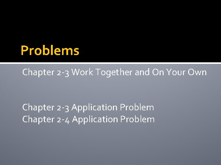 Problems Chapter 2 -3 Work Together and On Your Own Chapter 2 -3 Application