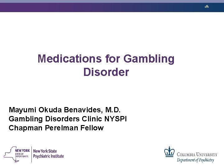 ‹#› Medications for Gambling Disorder Mayumi Okuda Benavides, M. D. Gambling Disorders Clinic NYSPI