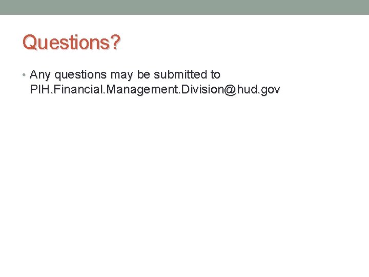 Questions? • Any questions may be submitted to PIH. Financial. Management. Division@hud. gov 