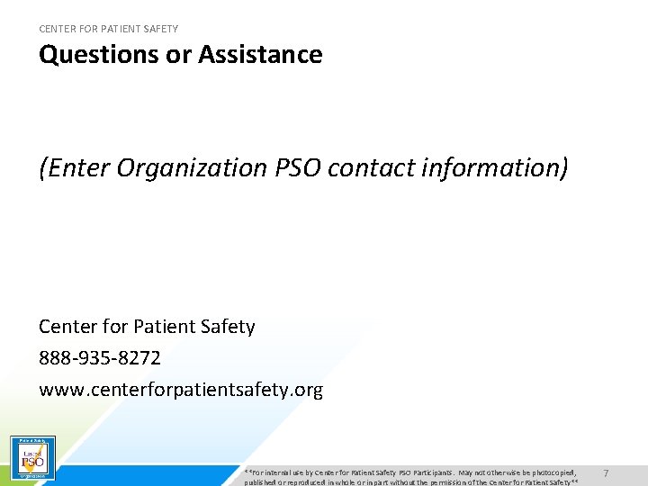 CENTER FOR PATIENT SAFETY Questions or Assistance (Enter Organization PSO contact information) Center for