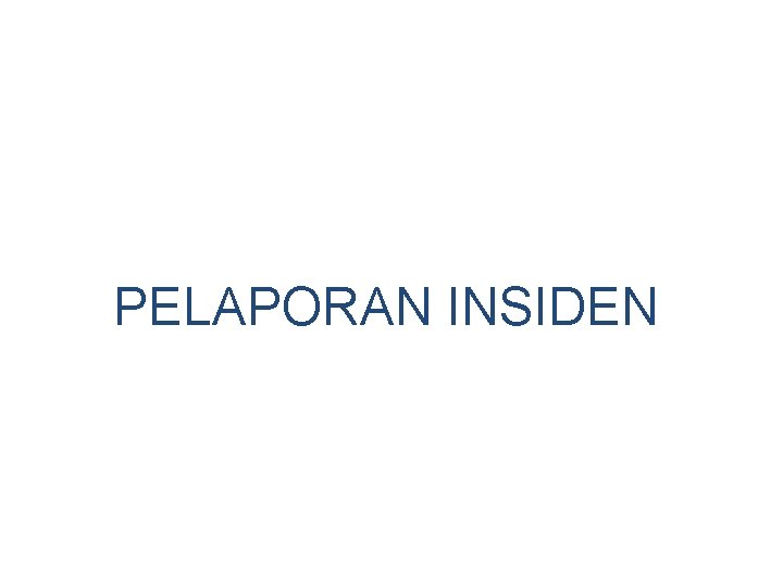 PELAPORAN INSIDEN PELAPORAN INSIDEN