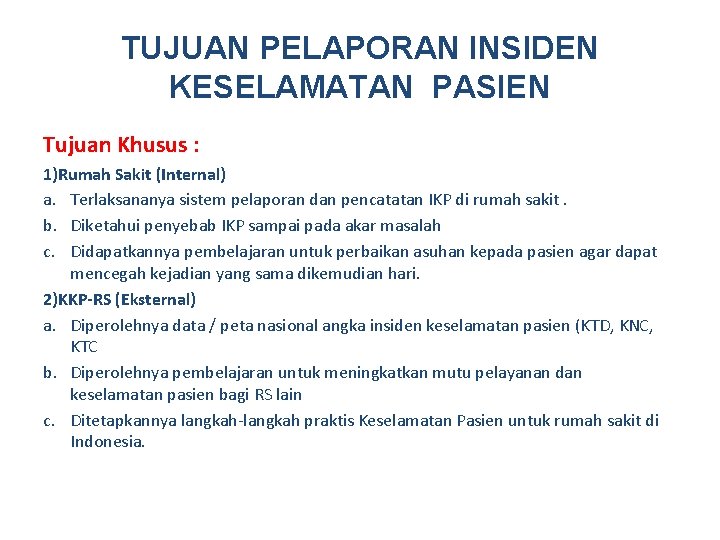 TUJUAN PELAPORAN INSIDEN KESELAMATAN PASIEN Tujuan Khusus : 1)Rumah Sakit (Internal) a. Terlaksananya sistem TUJUAN PELAPORAN INSIDEN KESELAMATAN PASIEN Tujuan Khusus : 1)Rumah Sakit (Internal) a. Terlaksananya sistem