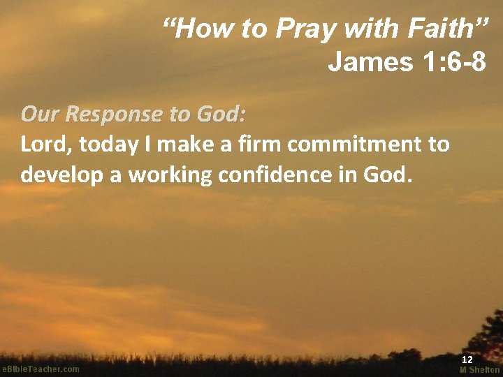 “How to Pray with Faith” James 1: 6 -8 Our Response to God: Lord,