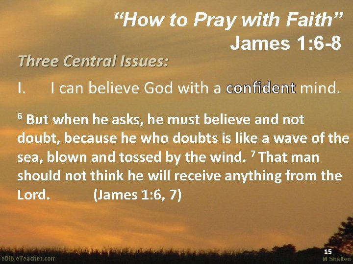 “How to Pray with Faith” James 1: 6 -8 But when he asks, he