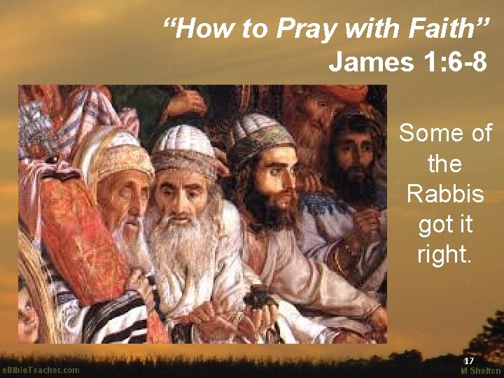 “How to Pray with Faith” James 1: 6 -8 Some of the Rabbis got