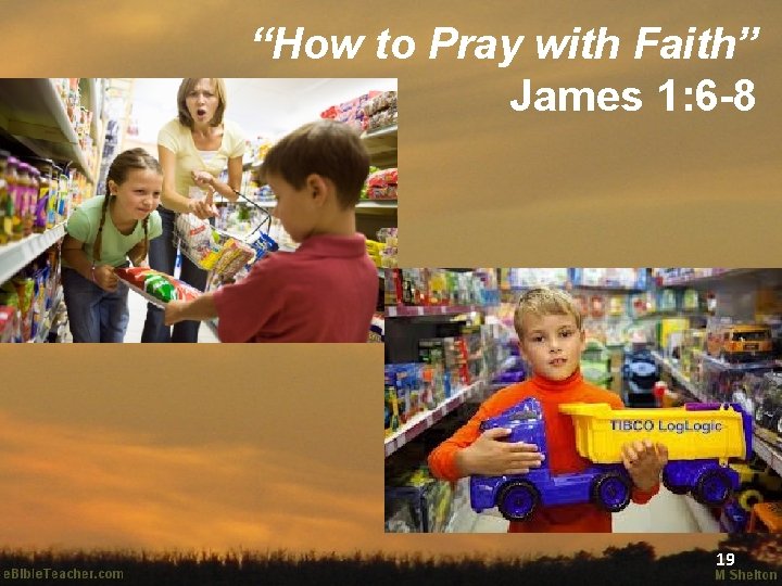 “How to Pray with Faith” James 1: 6 -8 19 