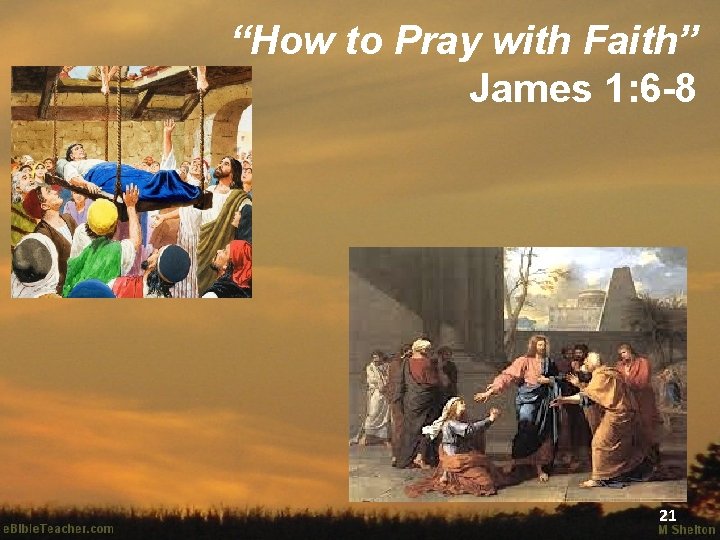 “How to Pray with Faith” James 1: 6 -8 21 