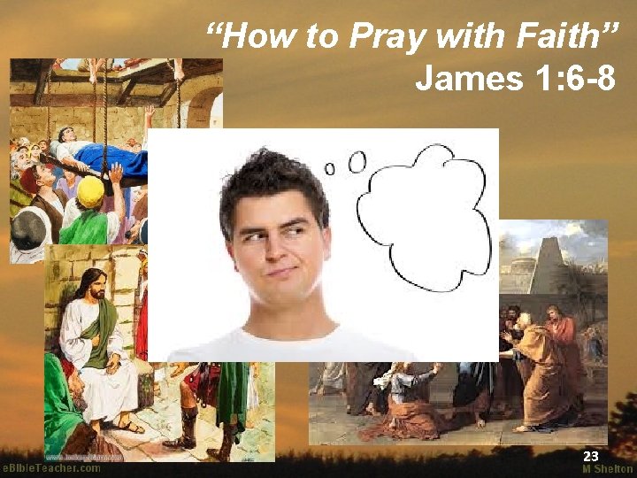 “How to Pray with Faith” James 1: 6 -8 23 