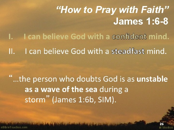 “How to Pray with Faith” James 1: 6 -8 26 