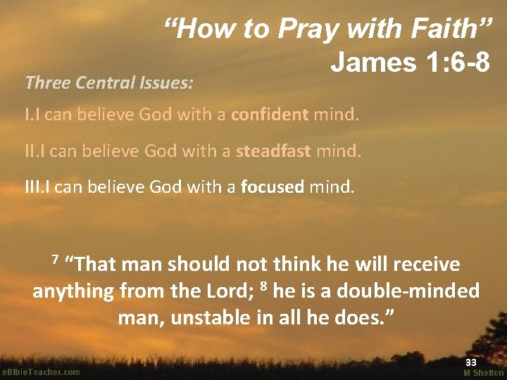 “How to Pray with Faith” James 1: 6 -8 Three Central Issues: I. I