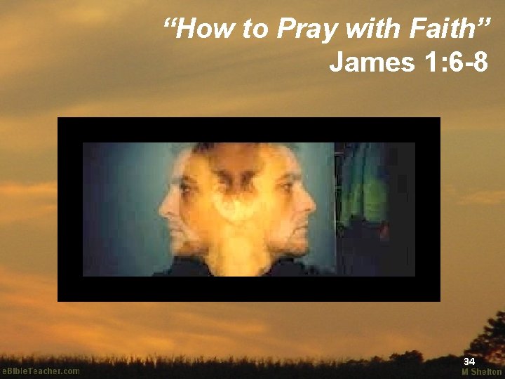 “How to Pray with Faith” James 1: 6 -8 34 