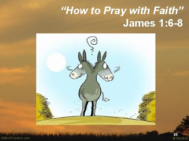 “How to Pray with Faith” James 1: 6 -8 35 