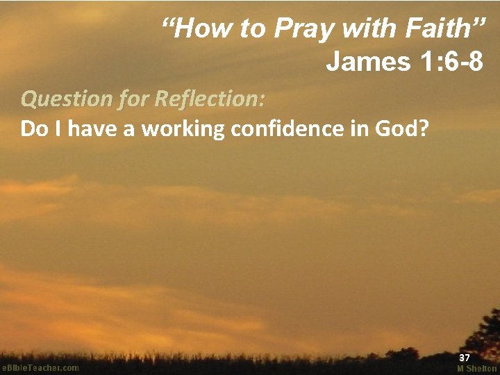 “How to Pray with Faith” James 1: 6 -8 Question for Reflection: Do I