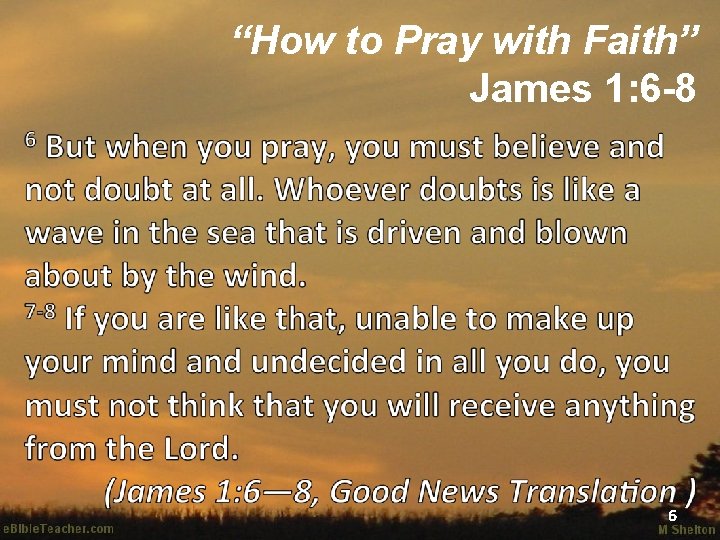 “How to Pray with Faith” James 1: 6 -8 6 