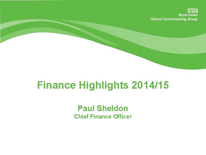 Finance Highlights 2014/15 Paul Sheldon Chief Finance Officer 