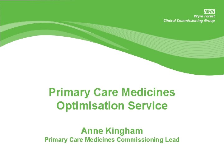 Primary Care Medicines Optimisation Service Anne Kingham Primary Care Medicines Commissioning Lead 
