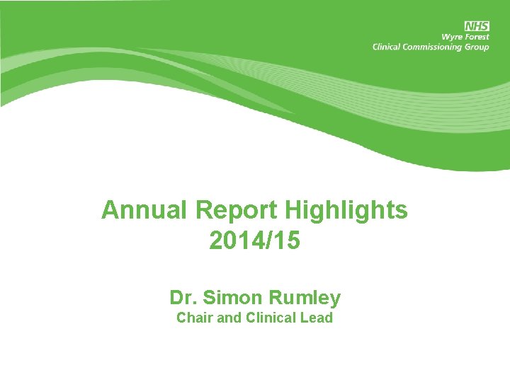 Annual Report Highlights 2014/15 Dr. Simon Rumley Chair and Clinical Lead 