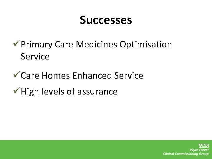 Successes üPrimary Care Medicines Optimisation Service üCare Homes Enhanced Service üHigh levels of assurance