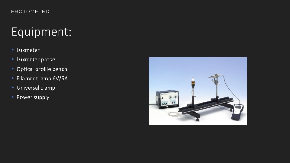 PHOTOMETRIC Equipment: ▸ Luxmeter probe ▸ Optical profile bench ▸ Filament lamp 6 V/5