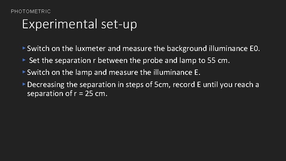 PHOTOMETRIC Experimental set-up ▸ Switch on the luxmeter and measure the background illuminance E