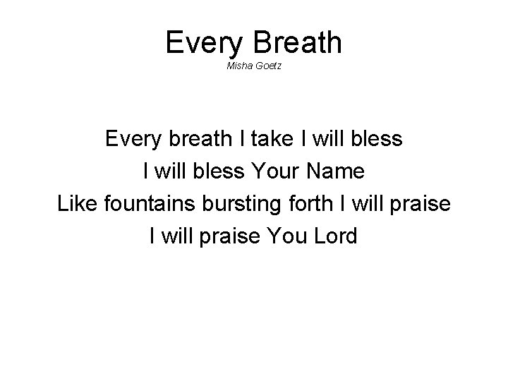 Every Breath Misha Goetz Every breath I take I will bless Your Name Like