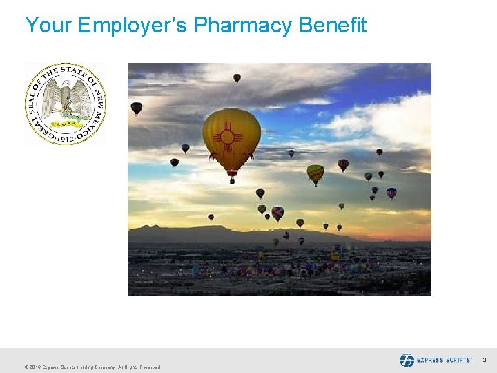 Your Employer’s Pharmacy Benefit 3 © 2016 Express Scripts Holding Company. All Rights Reserved.