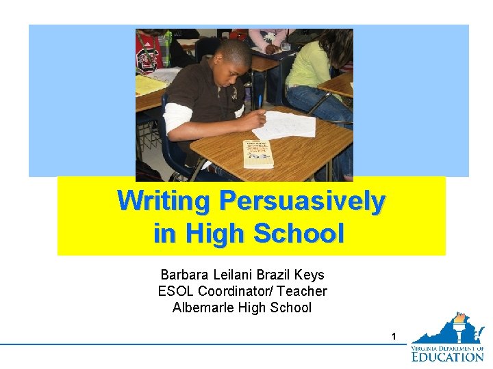 Writing Persuasively in High School Barbara Leilani Brazil Keys ESOL Coordinator/ Teacher Albemarle High