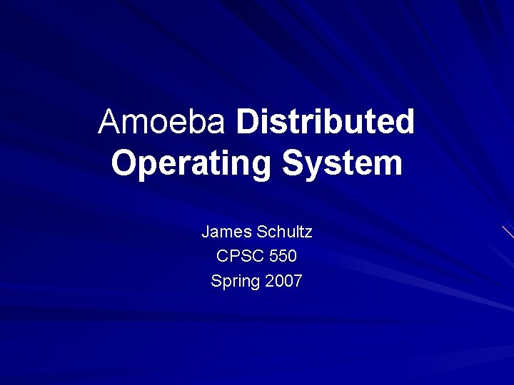 Amoeba Distributed Operating System James Schultz CPSC 550 Spring 2007 