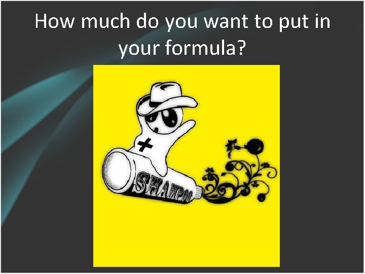 How much do you want to put in your formula? 